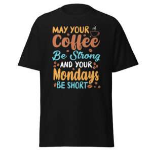 Your Coffee Be Strong – Unisex T-shirt