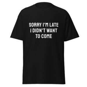 Sorry I’m Late – Unisex T-shirt